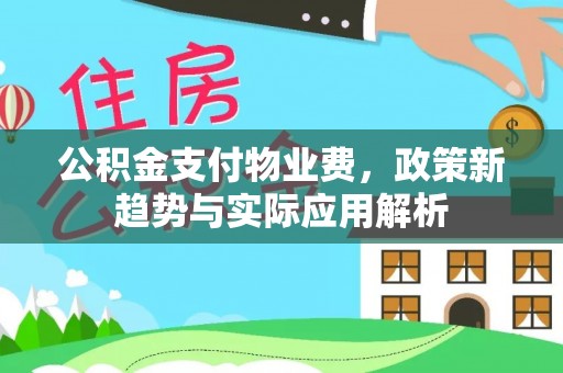 聂拉木公积金支付物业费，政策新趋势与实际应用解析