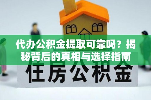 聂拉木代办公积金提取可靠吗？揭秘背后的真相与选择指南