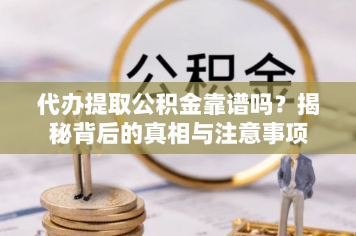 聂拉木代办提取公积金靠谱吗？揭秘背后的真相与注意事项
