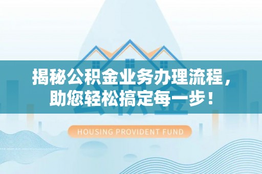聂拉木揭秘公积金业务办理流程，助您轻松搞定每一步！