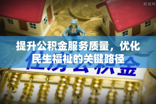 聂拉木提升公积金服务质量，优化民生福祉的关键路径