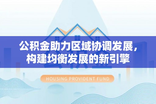聂拉木公积金助力区域协调发展，构建均衡发展的新引擎