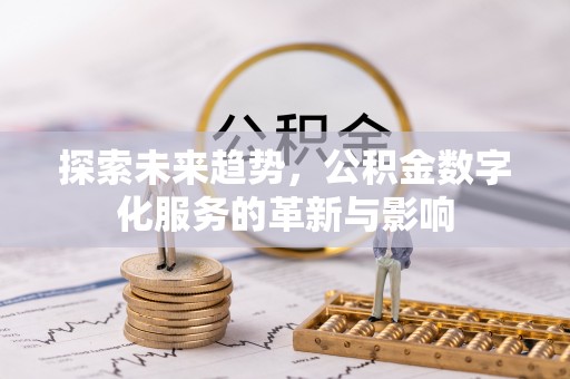 聂拉木探索未来趋势，公积金数字化服务的革新与影响