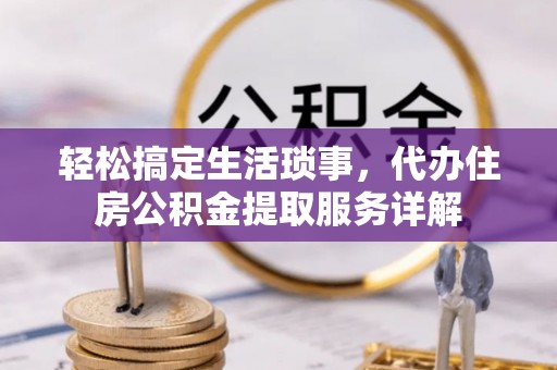 聂拉木轻松搞定生活琐事，代办住房公积金提取服务详解
