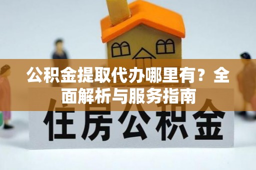 聂拉木公积金提取代办哪里有？全面解析与服务指南