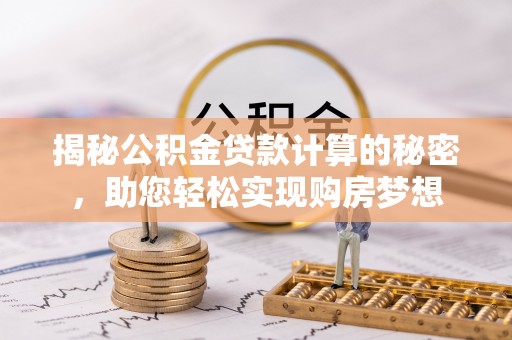 聂拉木揭秘公积金贷款计算的秘密，助您轻松实现购房梦想