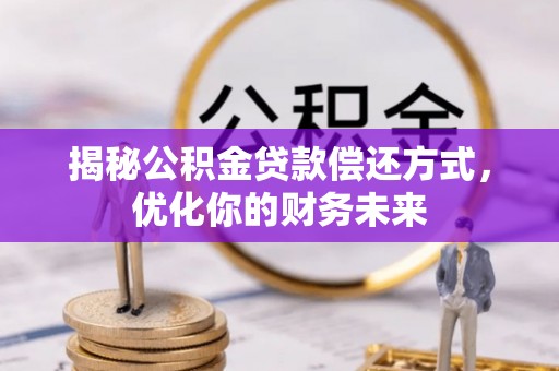 聂拉木揭秘公积金贷款偿还方式，优化你的财务未来