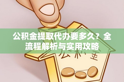 聂拉木公积金提取代办要多久？全流程解析与实用攻略