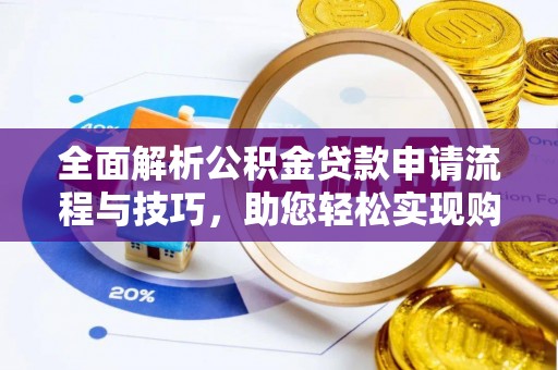 聂拉木全面解析公积金贷款申请流程与技巧，助您轻松实现购房梦想