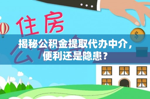 聂拉木揭秘公积金提取代办中介，便利还是隐患？