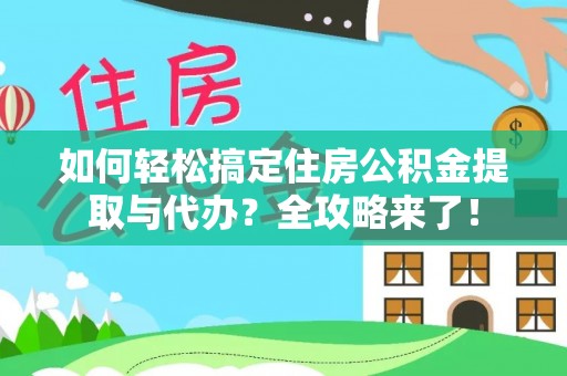 聂拉木如何轻松搞定住房公积金提取与代办？全攻略来了！