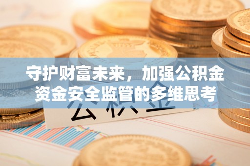 聂拉木守护财富未来，加强公积金资金安全监管的多维思考