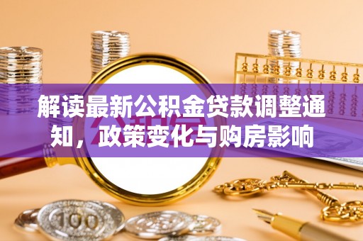 聂拉木解读最新公积金贷款调整通知，政策变化与购房影响