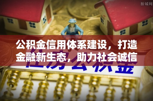 聂拉木公积金信用体系建设，打造金融新生态，助力社会诚信发展