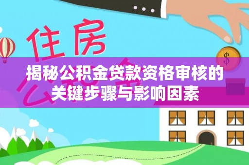 聂拉木揭秘公积金贷款资格审核的关键步骤与影响因素