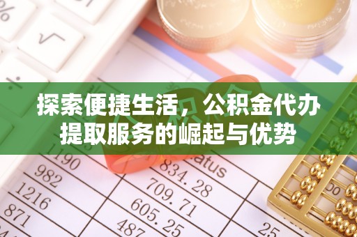 聂拉木探索便捷生活，公积金代办提取服务的崛起与优势