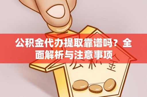 聂拉木公积金代办提取靠谱吗？全面解析与注意事项