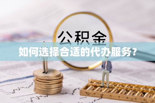 聂拉木如何选择合适的代办服务？