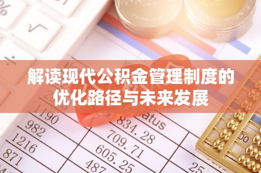 聂拉木解读现代公积金管理制度的优化路径与未来发展
