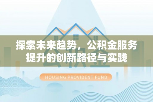 聂拉木探索未来趋势，公积金服务提升的创新路径与实践