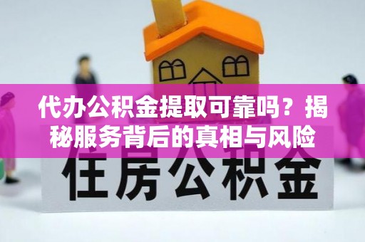 聂拉木代办公积金提取可靠吗？揭秘服务背后的真相与风险