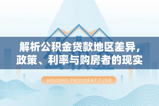 聂拉木解析公积金贷款地区差异，政策、利率与购房者的现实选择