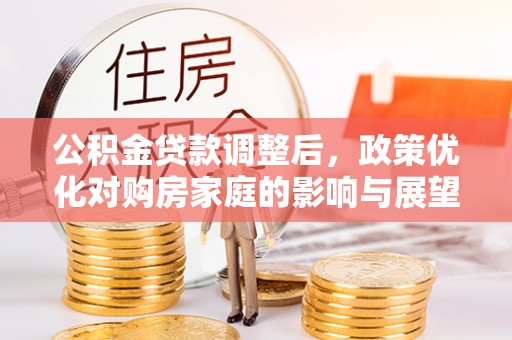 聂拉木公积金贷款调整后，政策优化对购房家庭的影响与展望