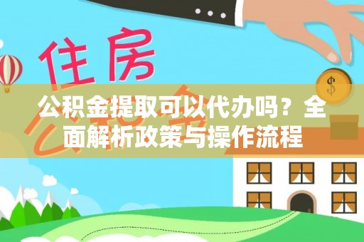 聂拉木公积金提取可以代办吗？全面解析政策与操作流程