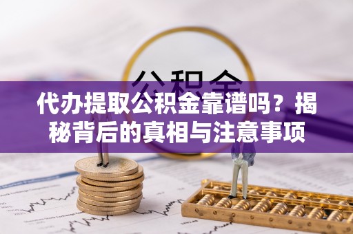 聂拉木代办提取公积金靠谱吗？揭秘背后的真相与注意事项