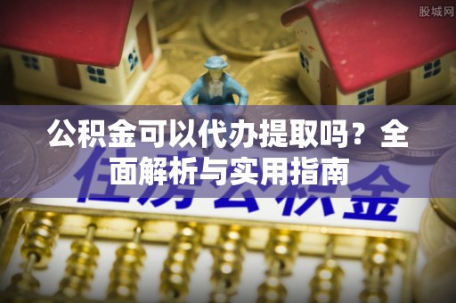 聂拉木公积金可以代办提取吗？全面解析与实用指南