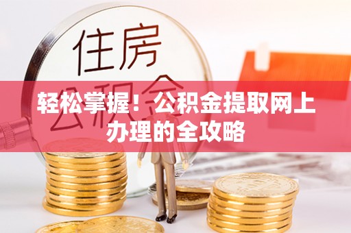聂拉木轻松掌握！公积金提取网上办理的全攻略