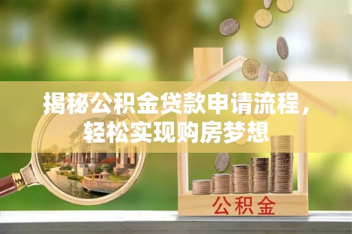 聂拉木揭秘公积金贷款申请流程，轻松实现购房梦想
