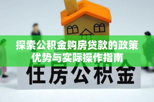 聂拉木探索公积金购房贷款的政策优势与实际操作指南