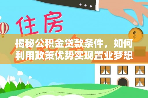聂拉木揭秘公积金贷款条件，如何利用政策优势实现置业梦想