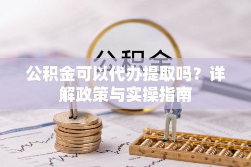 聂拉木公积金可以代办提取吗？详解政策与实操指南