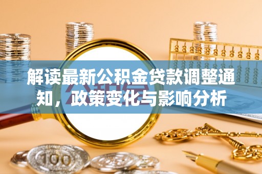 聂拉木解读最新公积金贷款调整通知，政策变化与影响分析