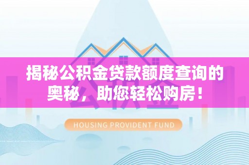 聂拉木揭秘公积金贷款额度查询的奥秘，助您轻松购房！