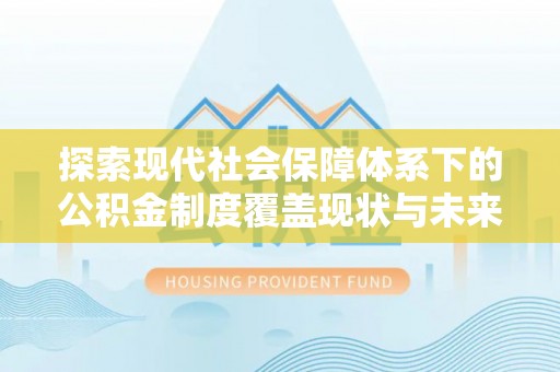 聂拉木探索现代社会保障体系下的公积金制度覆盖现状与未来发展