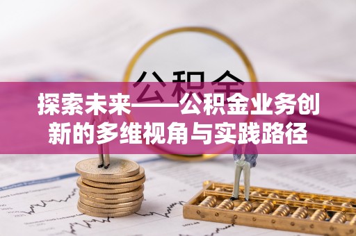 聂拉木探索未来——公积金业务创新的多维视角与实践路径