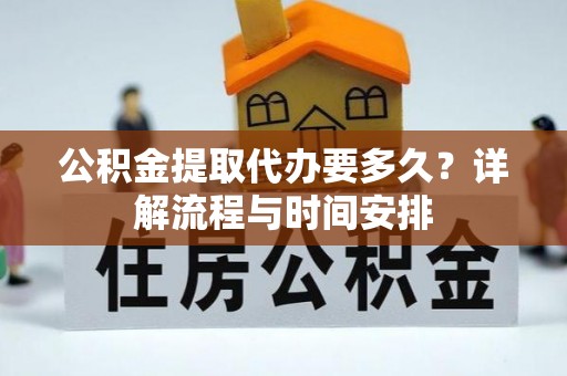 聂拉木公积金提取代办要多久？详解流程与时间安排