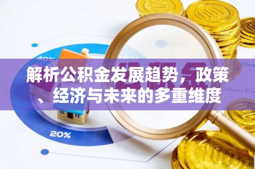 聂拉木解析公积金发展趋势，政策、经济与未来的多重维度
