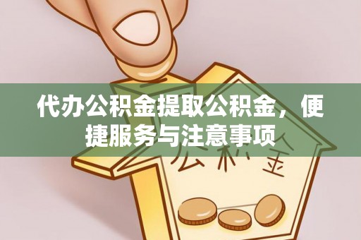 聂拉木代办公积金提取公积金，便捷服务与注意事项