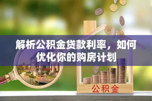 聂拉木解析公积金贷款利率，如何优化你的购房计划