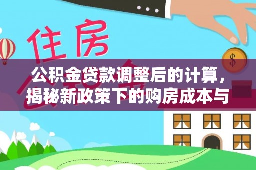 聂拉木公积金贷款调整后的计算，揭秘新政策下的购房成本与规划策略