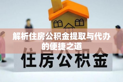 聂拉木解析住房公积金提取与代办的便捷之道