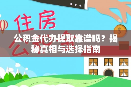 聂拉木公积金代办提取靠谱吗？揭秘真相与选择指南