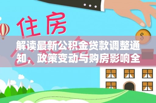聂拉木解读最新公积金贷款调整通知，政策变动与购房影响全解析