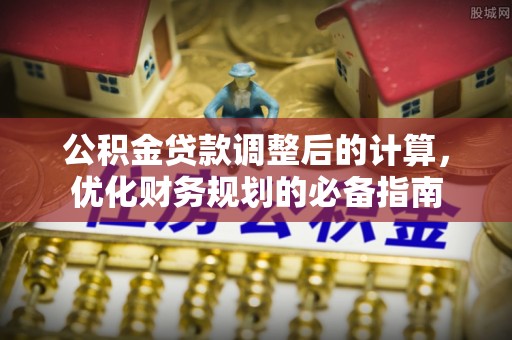 聂拉木公积金贷款调整后的计算，优化财务规划的必备指南