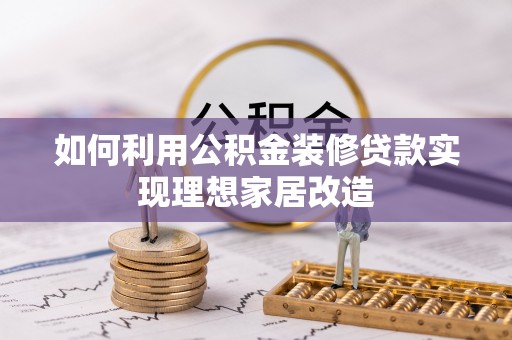 聂拉木如何利用公积金装修贷款实现理想家居改造