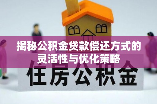 聂拉木揭秘公积金贷款偿还方式的灵活性与优化策略